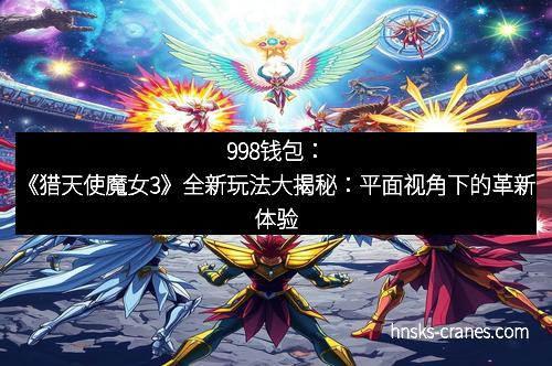 998钱包：《猎天使魔女3》全新玩法大揭秘：平面视角下的革新体验